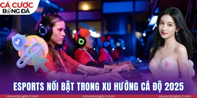 Esports nổi bật trong xu hướng cá độ 2026