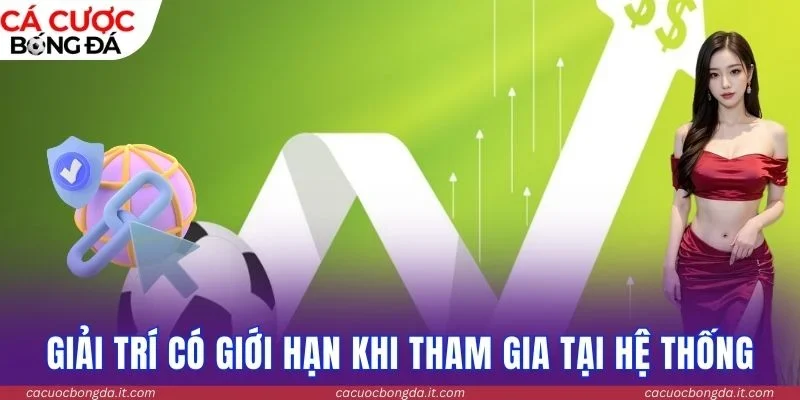 Giải trí có giới hạn khi tham gia tại hệ thống