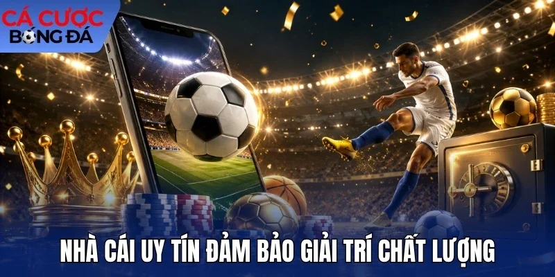 Nhà cái uy tín đảm bảo giải trí chất lượng