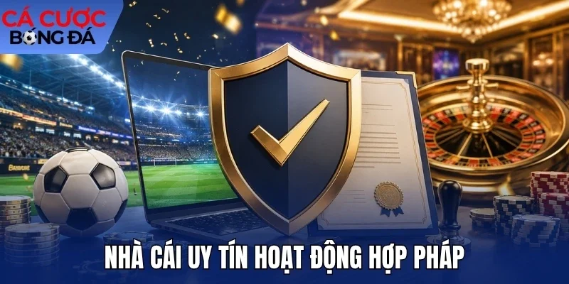 Nhà cái uy tín hoạt động hợp pháp